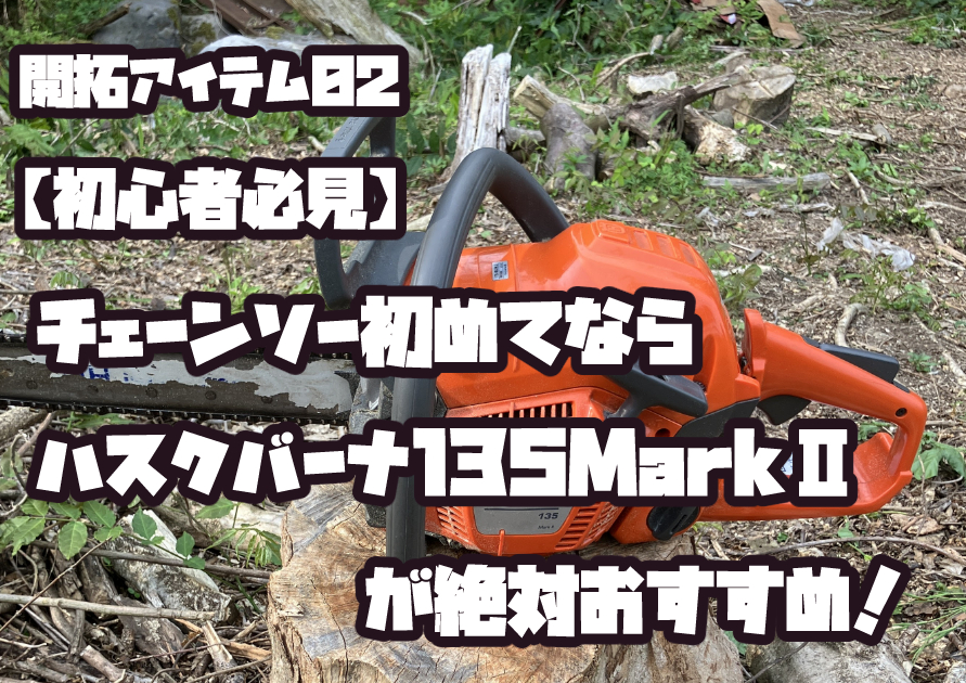 チェーンソー初めての人におすすめ｜ハスクバーナ135 Mark II初心者向けレビュー