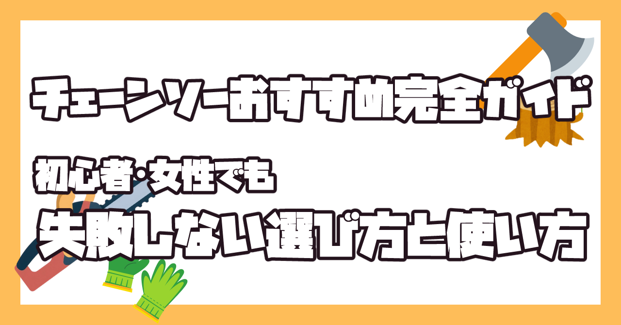初心者や女性でも失敗しないチェーンソーの選び方とおすすめ機種を解説
